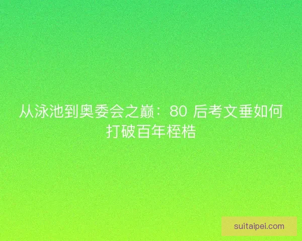 从泳池到奥委会之巅：80 后考文垂如何打破百年桎梏